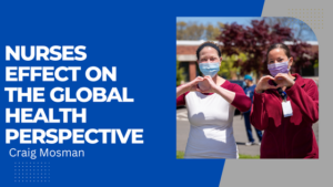 Craig Mosman Nurses Effect On The Global Health Perspective