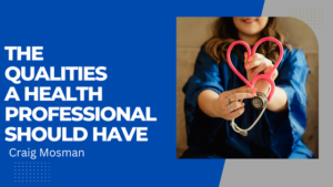 Craig Mosman The Qualities A Health Professional Should Have
